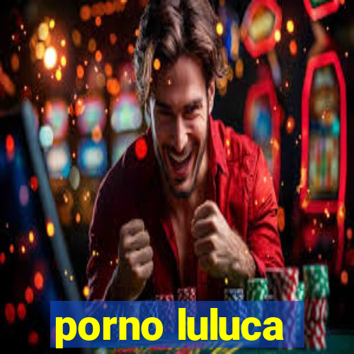 porno luluca